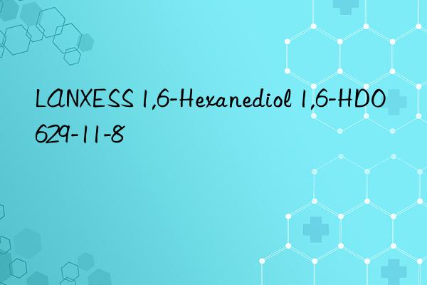 LANXESS 1,6-Hexanediol 1,6-HDO 629-11-8