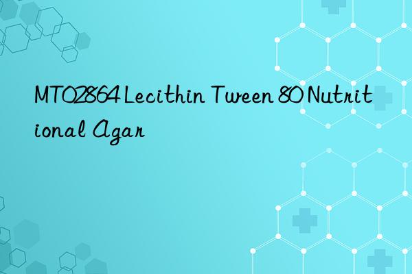 MT02864 Lecithin Tween 80 Nutritional Agar