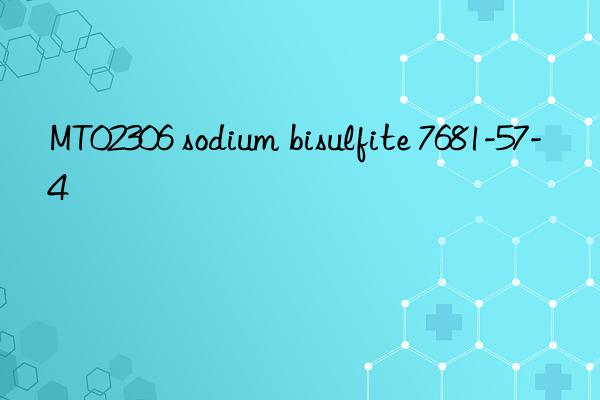 MT02306 sodium bisulfite 7681-57-4