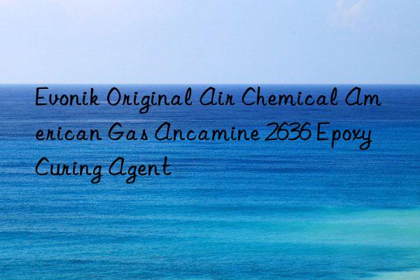 Evonik Original Air Chemical American Gas Ancamine 2636 Epoxy Curing Agent