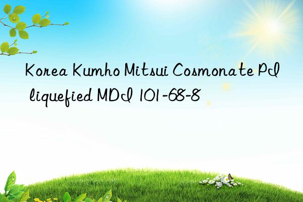 Korea Kumho Mitsui Cosmonate PI liquefied MDI 101-68-8