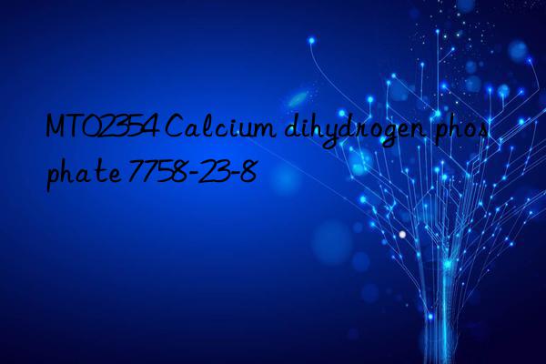 MT02354 Calcium dihydrogen phosphate 7758-23-8