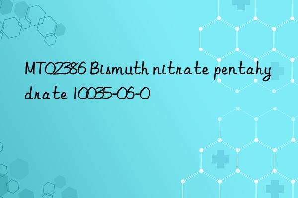 MT02386 Bismuth nitrate pentahydrate 10035-06-0