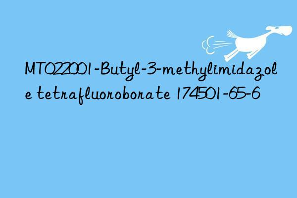 MT022001-Butyl-3-methylimidazole tetrafluoroborate 174501-65-6