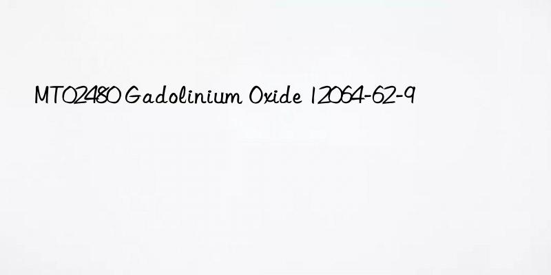 MT02480 Gadolinium Oxide 12064-62-9