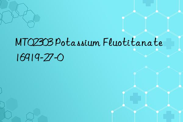 MT02303 Potassium Fluotitanate 16919-27-0