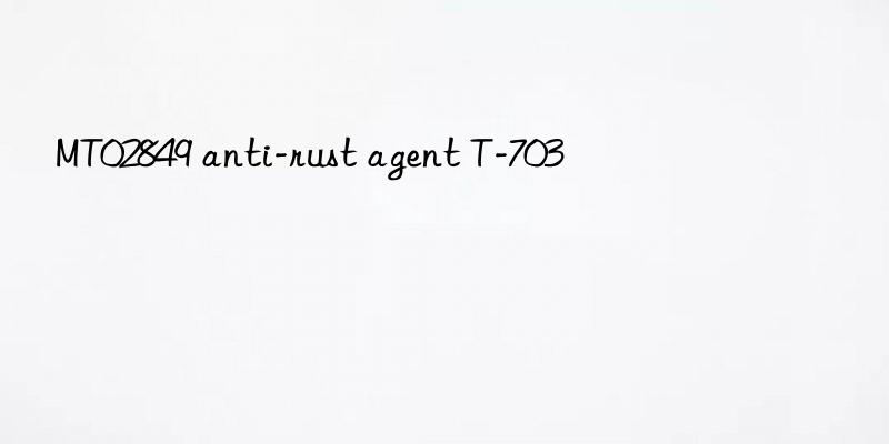 MT02849 anti-rust agent T-703