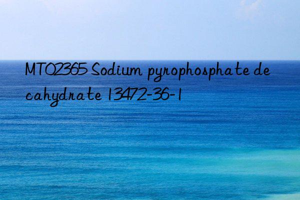 MT02365 Sodium pyrophosphate decahydrate 13472-36-1