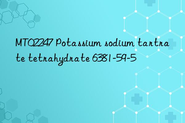 MT02247 Potassium sodium tartrate tetrahydrate 6381-59-5