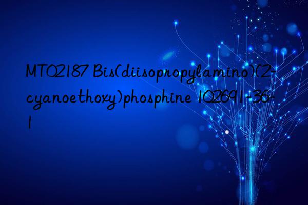 MT02187 Bis(diisopropylamino)(2-cyanoethoxy)phosphine 102691-36-1