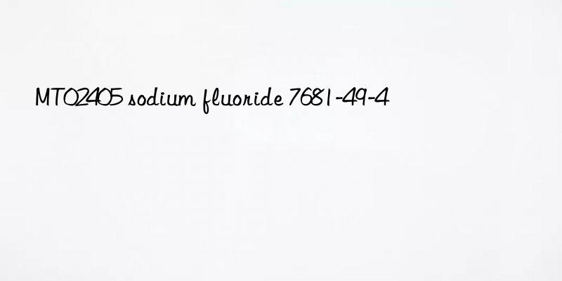 MT02405 sodium fluoride 7681-49-4