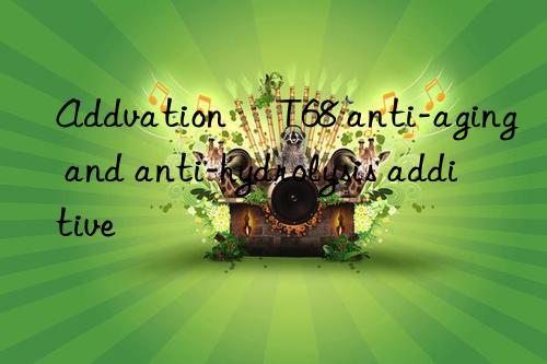 Addvation® T68 anti-aging and anti-hydrolysis additive