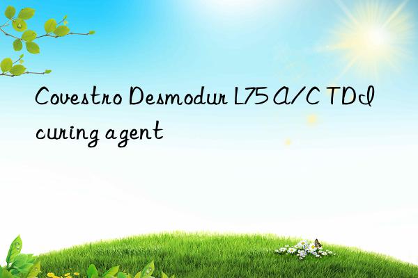 Covestro Desmodur L75 A/C TDI curing agent