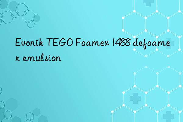 Evonik TEGO Foamex 1488 defoamer emulsion