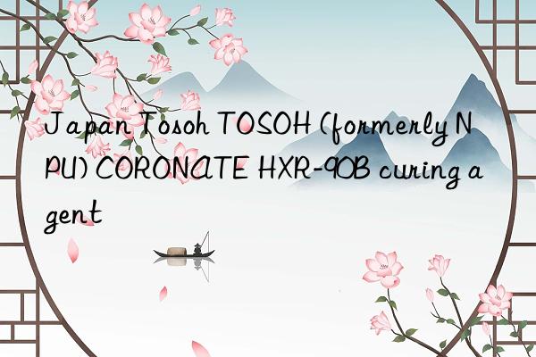 Japan Tosoh TOSOH (formerly NPU) CORONATE HXR-90B curing agent