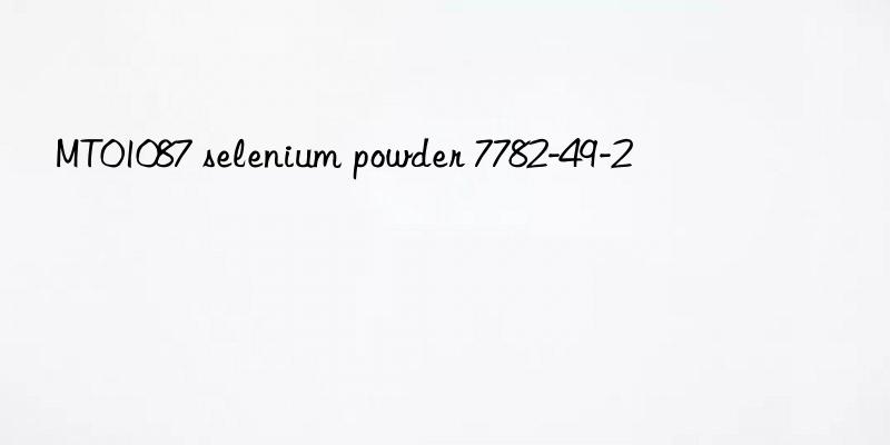 MT01087 selenium powder 7782-49-2