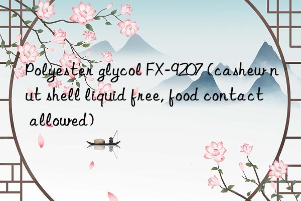 Polyester glycol FX-9207 (cashew nut shell liquid free, food contact allowed)