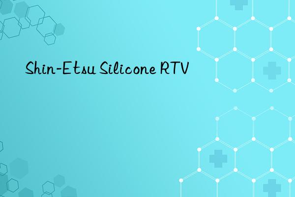 Shin-Etsu Silicone RTV