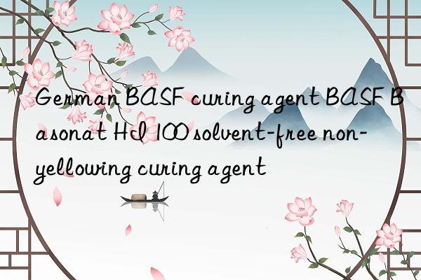 German BASF curing agent BASF Basonat HI 100 solvent-free non-yellowing curing agent