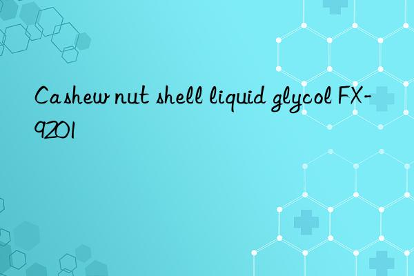 Cashew nut shell liquid glycol FX-9201