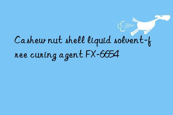 Cashew nut shell liquid solvent-free curing agent FX-6654