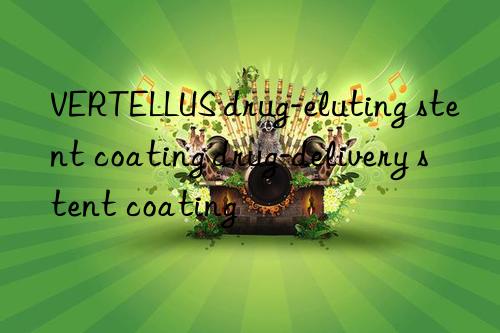 VERTELLUS drug-eluting stent coating drug-delivery stent coating