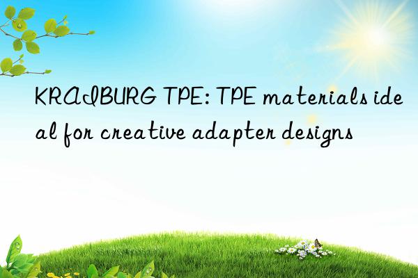 KRAIBURG TPE: TPE materials ideal for creative adapter designs