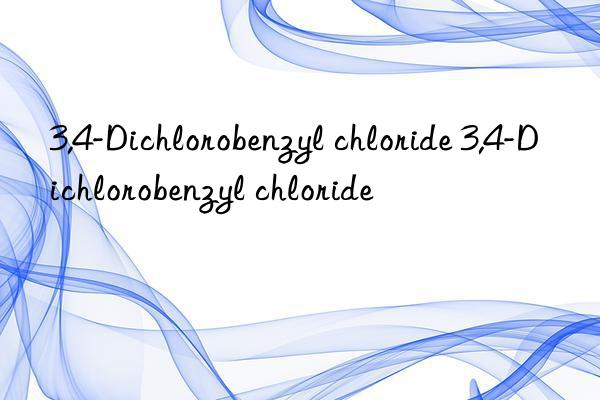 3,4-Dichlorobenzyl chloride 3,4-Dichlorobenzyl chloride