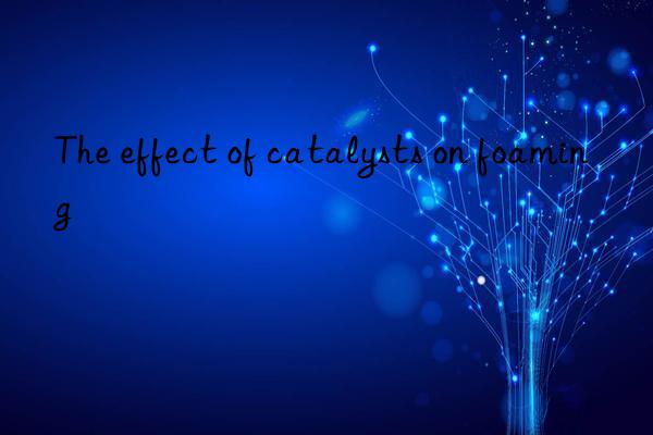 The effect of catalysts on foaming