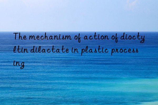 The mechanism of action of dioctyltin dilactate in plastic processing