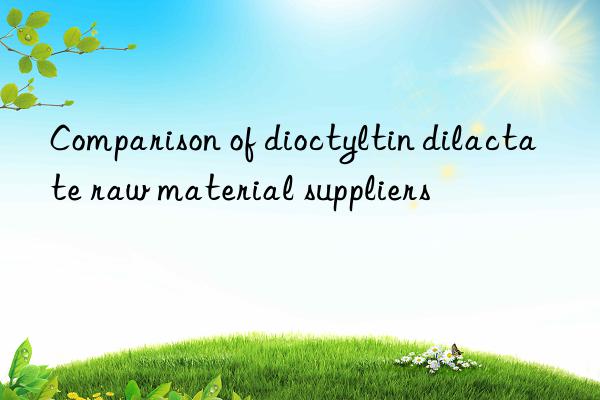 Comparison of dioctyltin dilactate raw material suppliers