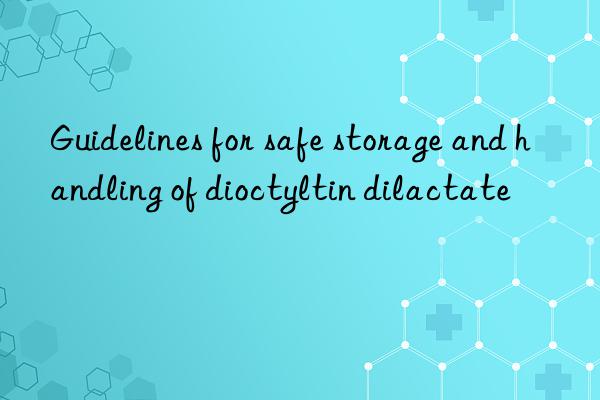 Guidelines for safe storage and handling of dioctyltin dilactate