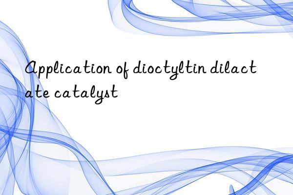 Application of dioctyltin dilactate catalyst