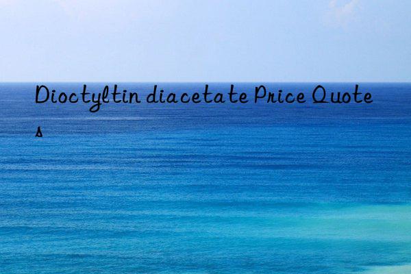 Dioctyltin diacetate Price Quotes