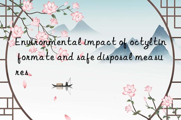 Environmental impact of octyltin formate and safe disposal measures