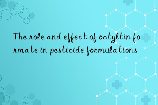 The role and effect of octyltin formate in pesticide formulations