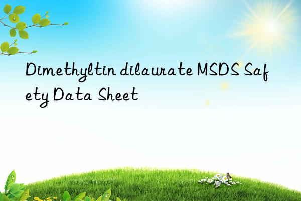 Dimethyltin dilaurate MSDS Safety Data Sheet