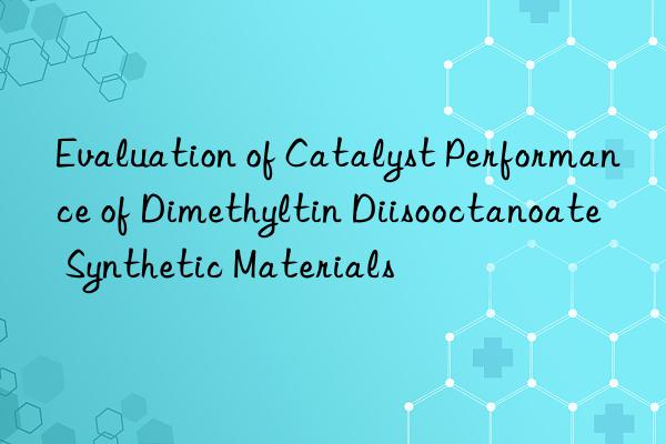 Evaluation of Catalyst Performance of Dimethyltin Diisooctanoate Synthetic Materials