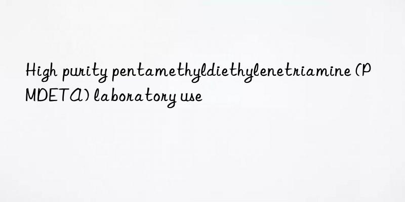 High purity pentamethyldiethylenetriamine (PMDETA) laboratory use