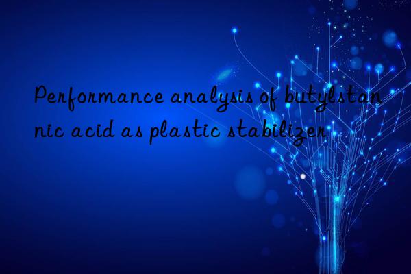 Performance analysis of butylstannic acid as plastic stabilizer