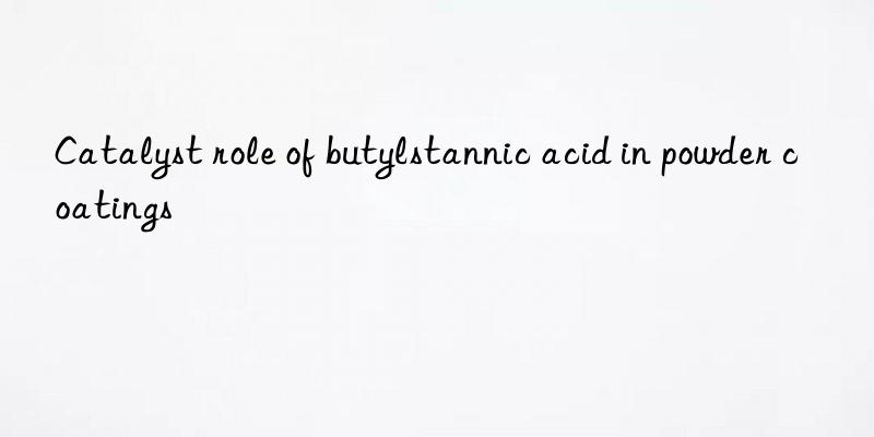 Catalyst role of butylstannic acid in powder coatings