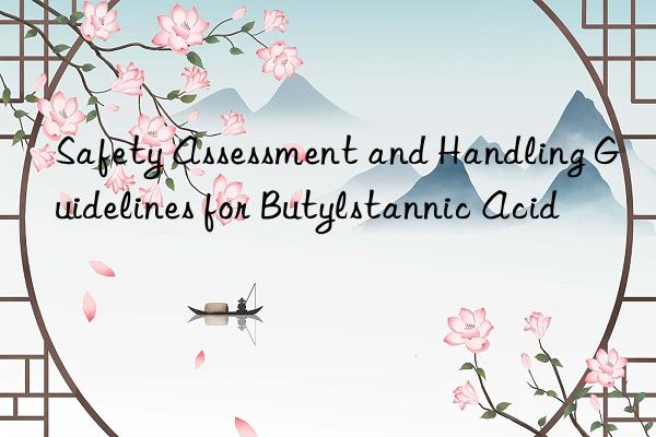 Safety Assessment and Handling Guidelines for Butylstannic Acid