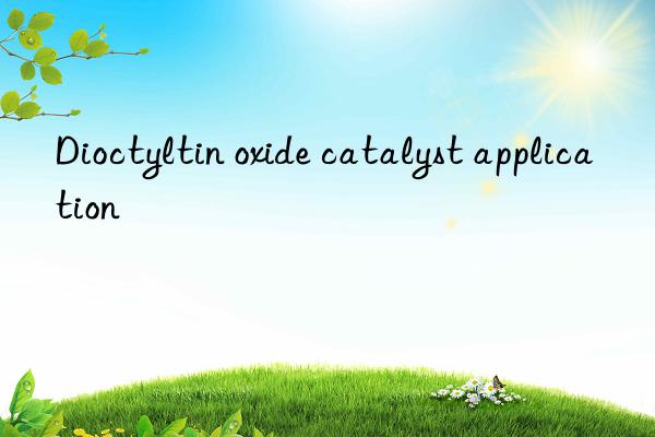 Dioctyltin oxide catalyst application