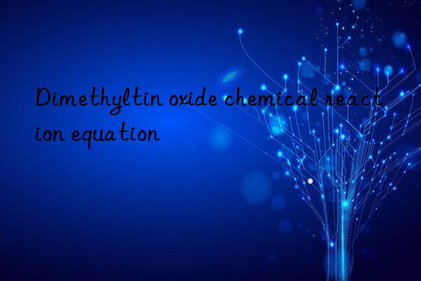 Dimethyltin oxide chemical reaction equation