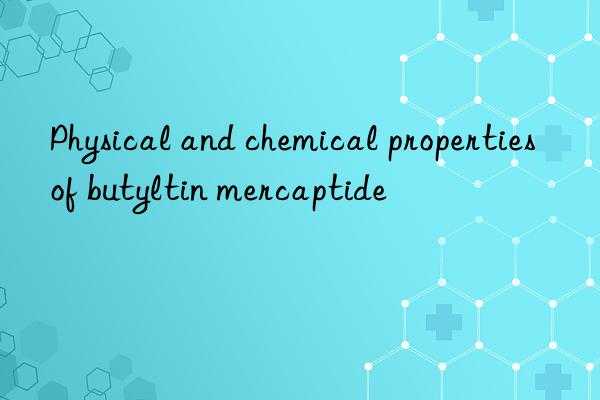 Physical and chemical properties of butyltin mercaptide