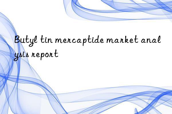 Butyl tin mercaptide market analysis report