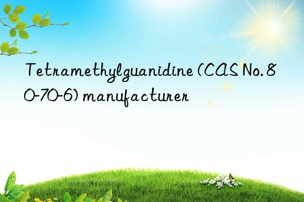 Tetramethylguanidine (CAS No. 80-70-6) manufacturer