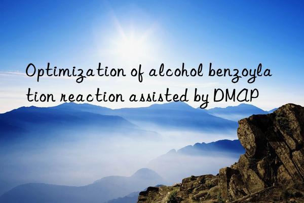 Optimization of alcohol benzoylation reaction assisted by DMAP