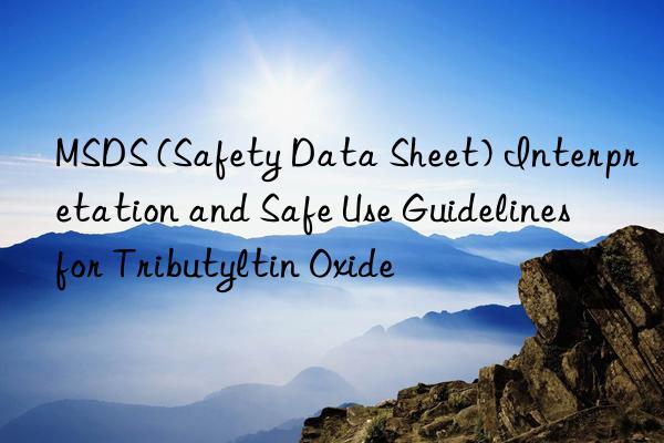 MSDS (Safety Data Sheet) Interpretation and Safe Use Guidelines for Tributyltin Oxide