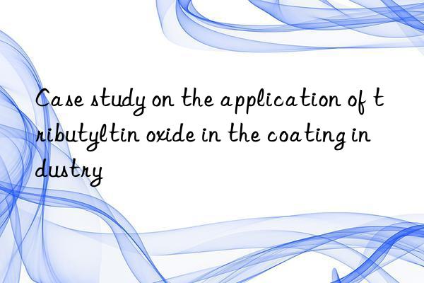 Case study on the application of tributyltin oxide in the coating industry